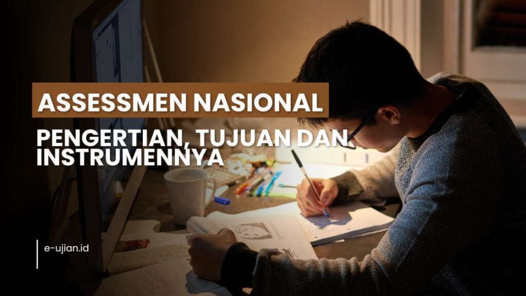 Asesmen Nasional: Pengertian, Tujuan dan Instrumennya