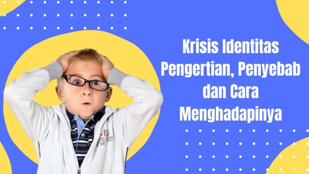 Krisis Identitas: Pengertian, Penyebab dan Cara Menghadapinya