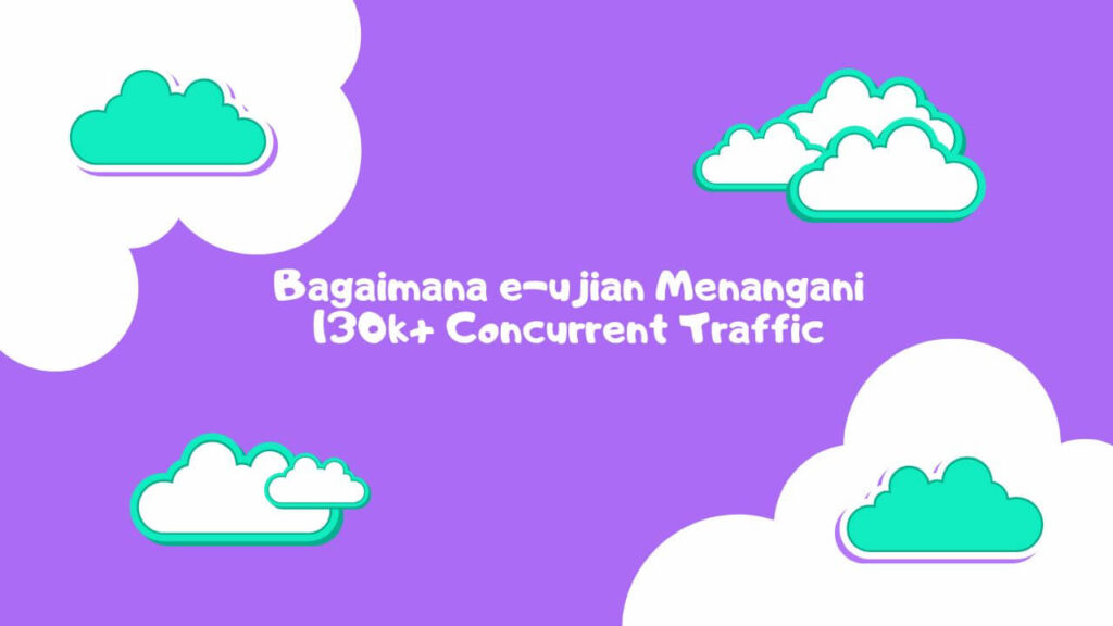 Bagaimana e-ujian Menangani 130k+ Concurrent Traffic - ilustrasi